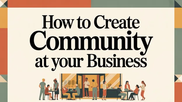 How to Create Community at Your Business, Greater Medina Chamber of Commerce blog post