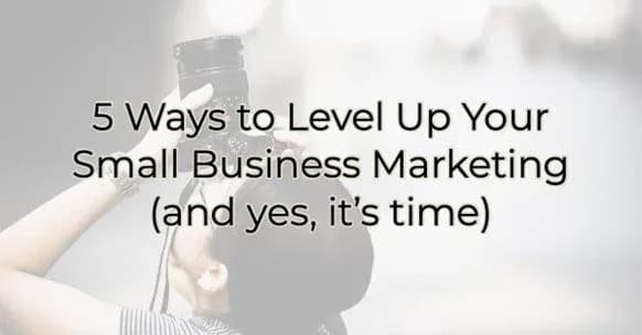 5 Ways to Level Up Your Small Business Marketing (and yes, it’s time), Greater Medina Chamber of Commerce blog post