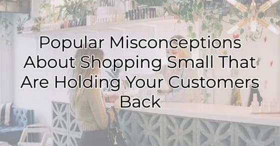 Popular Misconceptions About Shopping Small That Are Holding Your Customers Back, Greater Medina Chamber of Commerce blog post