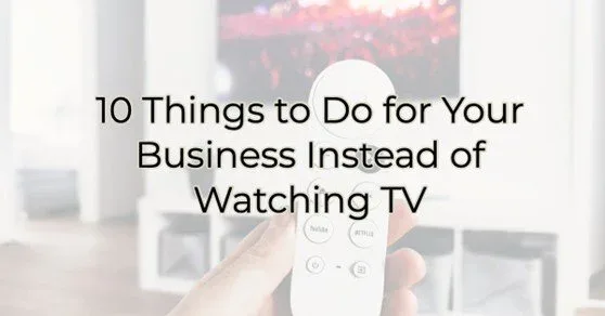10 Things to Do for Your Business Instead of Watching TV, Greater Medina Chamber of Commerce blog post