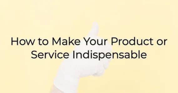 How to Make Your Product or Service Indispensable, Greater Medina Chamber of Commerce blog post